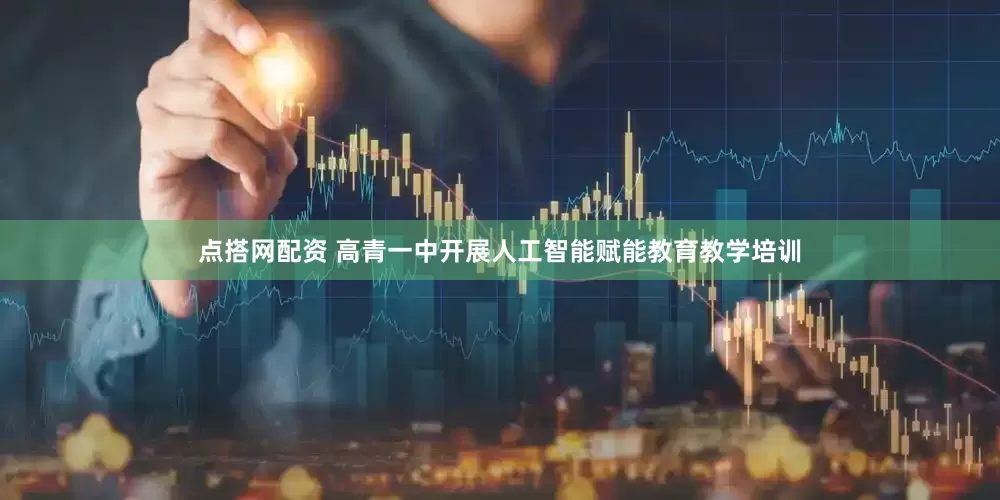 点搭网配资 高青一中开展人工智能赋能教育教学培训